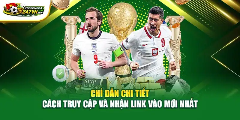 Chỉ dẫn chi tiết cách truy cập và nhận link vào mới nhất