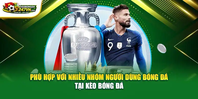 Phù hợp với nhiều nhóm người dùng bóng đá tại Kèo Bóng Đá