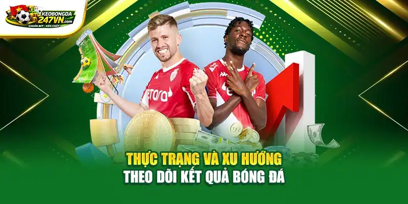 Thực trạng và xu hướng theo dõi kết quả bóng đá