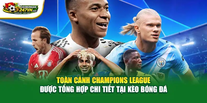 Toàn cảnh Champions League được tổng hợp chi tiết tại Kèo Bóng Đá