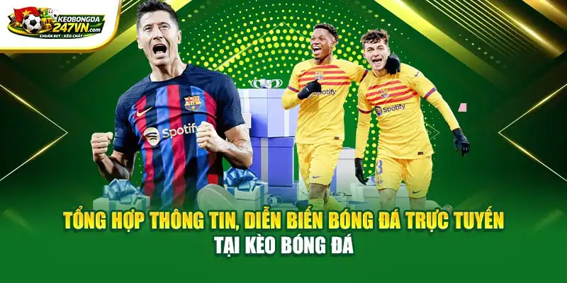 Tổng hợp thông tin, diễn biến bóng đá trực tuyến tại Kèo Bóng Đá